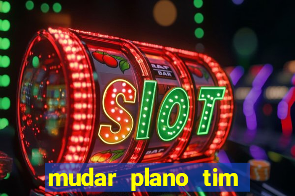 mudar plano tim beta mensal para semanal